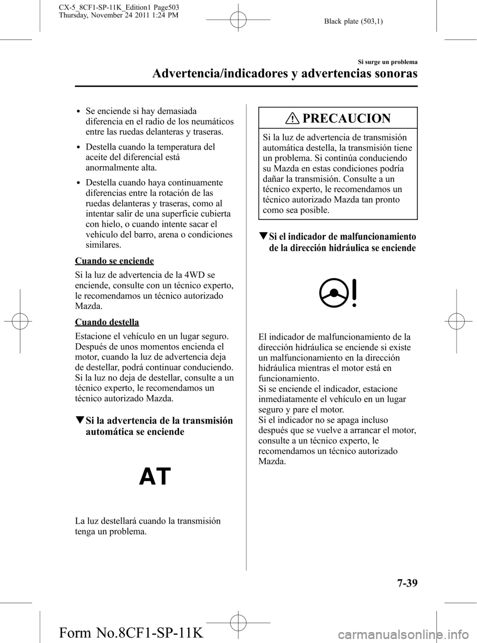 MAZDA MODEL CX-5 2012 Manual del propietario (in Spanish) Black plate (503,1)
lSe enciende si hay demasiada
diferencia en el radio de los neumáticos
entre las ruedas delanteras y traseras.
lDestella cuando la temperatura del
aceite del diferencial está
ano MAZDA MODEL CX-5 2012 Manual del propietario (in Spanish) Black plate (503,1)
lSe enciende si hay demasiada
diferencia en el radio de los neumáticos
entre las ruedas delanteras y traseras.
lDestella cuando la temperatura del
aceite del diferencial está
ano