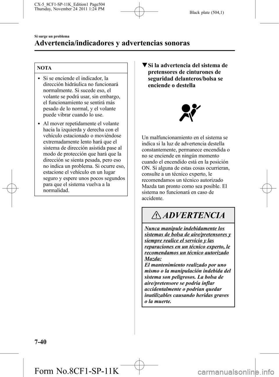 MAZDA MODEL CX-5 2012 Manual del propietario (in Spanish) Black plate (504,1)
NOTA
lSi se enciende el indicador, la
dirección hidráulica no funcionará
normalmente. Si sucede eso, el
volante se podrá usar, sin embargo,
el funcionamiento se sentirá más
p MAZDA MODEL CX-5 2012 Manual del propietario (in Spanish) Black plate (504,1)
NOTA
lSi se enciende el indicador, la
dirección hidráulica no funcionará
normalmente. Si sucede eso, el
volante se podrá usar, sin embargo,
el funcionamiento se sentirá más
p