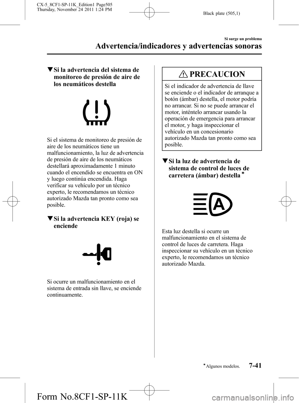 MAZDA MODEL CX-5 2012 Manual del propietario (in Spanish) Black plate (505,1)
qSi la advertencia del sistema de
monitoreo de presión de aire de
los neumáticos destella
Si el sistema de monitoreo de presión de
aire de los neumáticos tiene un
malfuncionami MAZDA MODEL CX-5 2012 Manual del propietario (in Spanish) Black plate (505,1)
qSi la advertencia del sistema de
monitoreo de presión de aire de
los neumáticos destella
Si el sistema de monitoreo de presión de
aire de los neumáticos tiene un
malfuncionami