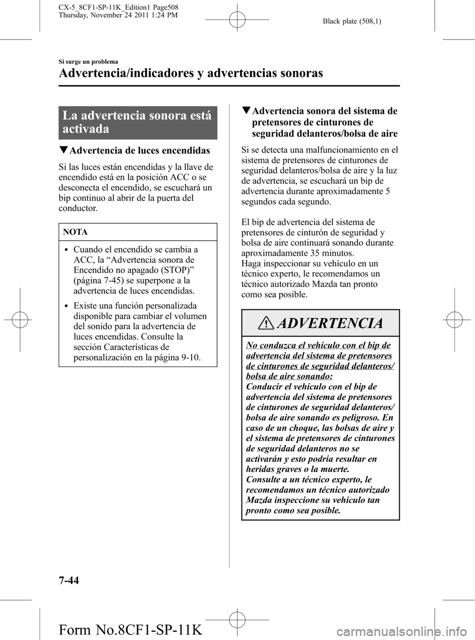 MAZDA MODEL CX-5 2012 Manual del propietario (in Spanish) Black plate (508,1)
La advertencia sonora está
activada
qAdvertencia de luces encendidas
Si las luces están encendidas y la llave de
encendido está en la posición ACC o se
desconecta el encendido, MAZDA MODEL CX-5 2012 Manual del propietario (in Spanish) Black plate (508,1)
La advertencia sonora está
activada
qAdvertencia de luces encendidas
Si las luces están encendidas y la llave de
encendido está en la posición ACC o se
desconecta el encendido,