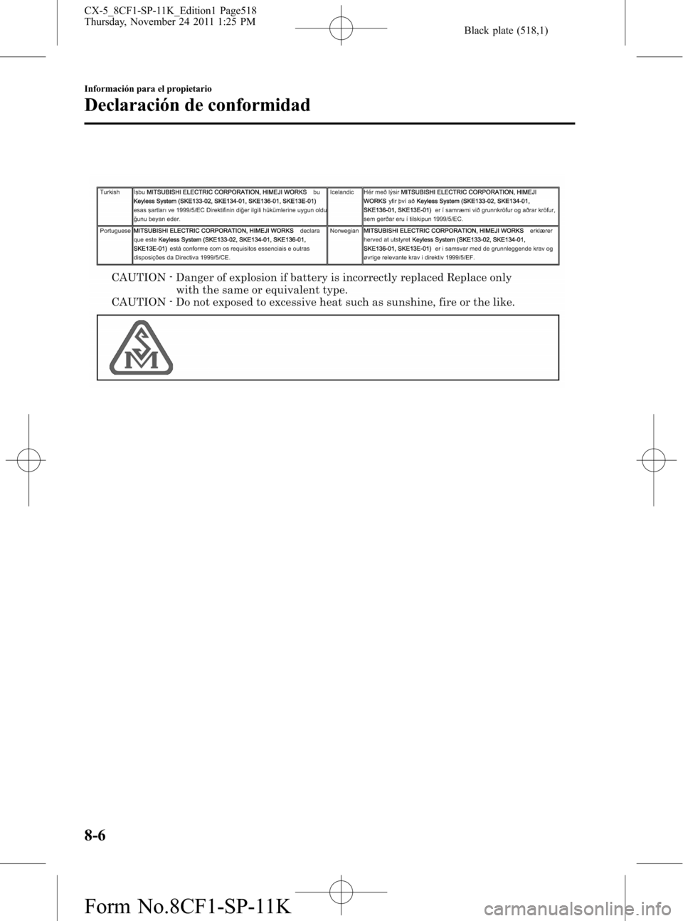 MAZDA MODEL CX-5 2012 Manual del propietario (in Spanish) Black plate (518,1)
8-6
Información para el propietario
Declaración de conformidad
CX-5_8CF1-SP-11K_Edition1 Page518
Thursday, November 24 2011 1:25 PM
Form No.8CF1-SP-11K MAZDA MODEL CX-5 2012 Manual del propietario (in Spanish) Black plate (518,1)
8-6
Información para el propietario
Declaración de conformidad
CX-5_8CF1-SP-11K_Edition1 Page518
Thursday, November 24 2011 1:25 PM
Form No.8CF1-SP-11K