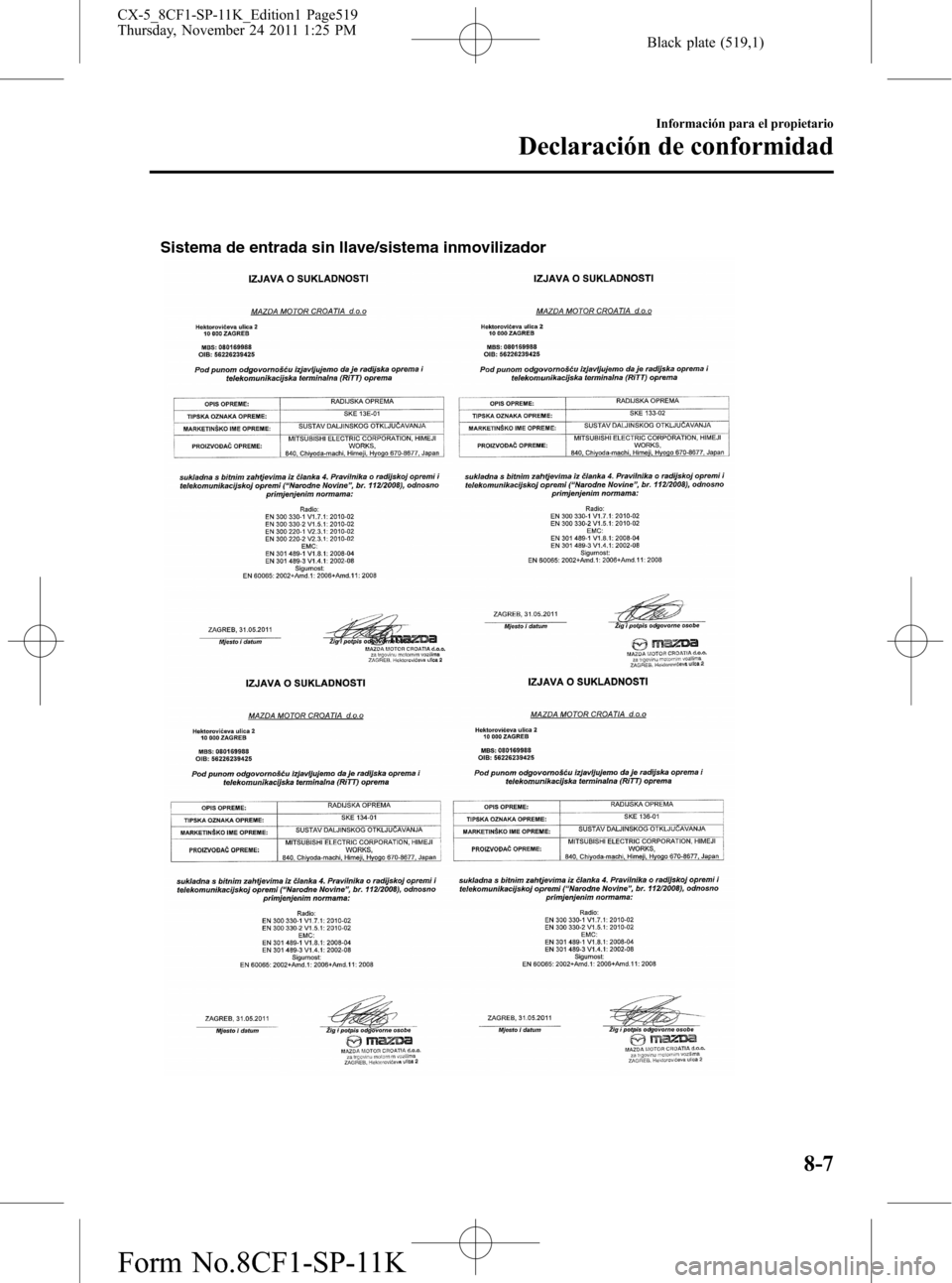 MAZDA MODEL CX-5 2012 Manual del propietario (in Spanish) Black plate (519,1)
Sistema de entrada sin llave/sistema inmovilizador
Información para el propietario
Declaración de conformidad
8-7
CX-5_8CF1-SP-11K_Edition1 Page519
Thursday, November 24 2011 1:2 MAZDA MODEL CX-5 2012 Manual del propietario (in Spanish) Black plate (519,1)
Sistema de entrada sin llave/sistema inmovilizador
Información para el propietario
Declaración de conformidad
8-7
CX-5_8CF1-SP-11K_Edition1 Page519
Thursday, November 24 2011 1:2