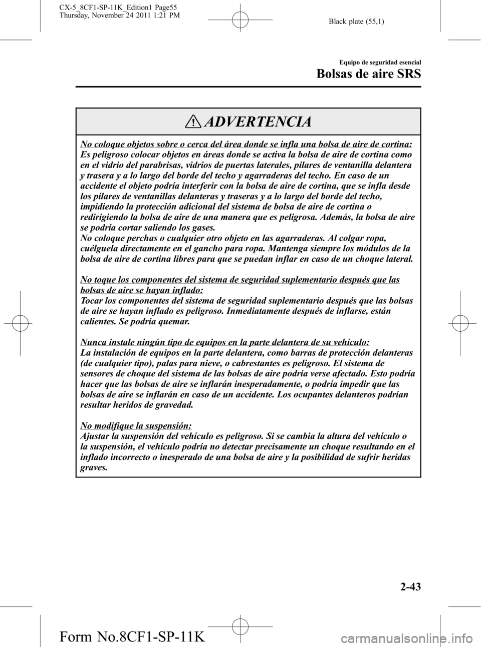 MAZDA MODEL CX-5 2012 Manual del propietario (in Spanish) Black plate (55,1)
ADVERTENCIA
No coloque objetos sobre o cerca del área donde se infla una bolsa de aire de cortina:
Es peligroso colocar objetos en áreas donde se activa la bolsa de aire de cortin MAZDA MODEL CX-5 2012 Manual del propietario (in Spanish) Black plate (55,1)
ADVERTENCIA
No coloque objetos sobre o cerca del área donde se infla una bolsa de aire de cortina:
Es peligroso colocar objetos en áreas donde se activa la bolsa de aire de cortin