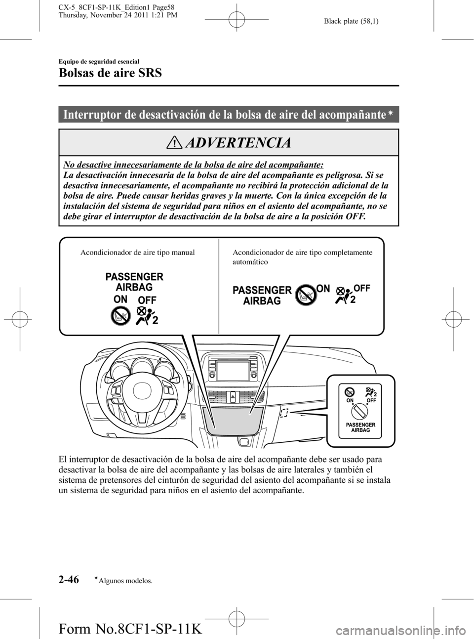 MAZDA MODEL CX-5 2012 Manual del propietario (in Spanish) Black plate (58,1)
Interruptor de desactivación de la bolsa de aire del acompañanteí
ADVERTENCIA
No desactive innecesariamente de la bolsa de aire del acompañante:
La desactivación innecesaria de MAZDA MODEL CX-5 2012 Manual del propietario (in Spanish) Black plate (58,1)
Interruptor de desactivación de la bolsa de aire del acompañanteí
ADVERTENCIA
No desactive innecesariamente de la bolsa de aire del acompañante:
La desactivación innecesaria de