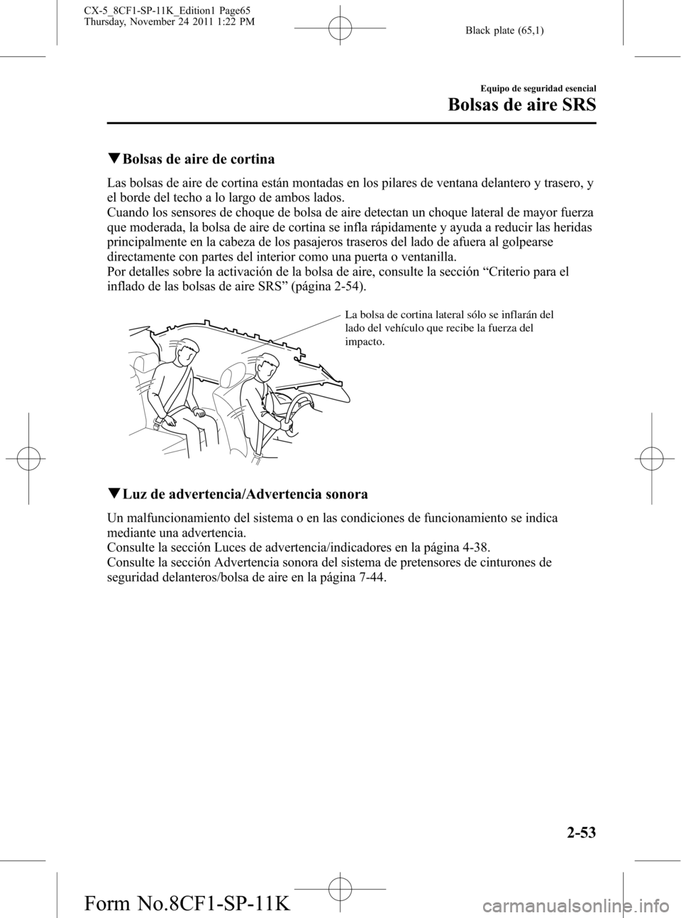 MAZDA MODEL CX-5 2012 Manual del propietario (in Spanish) Black plate (65,1)
qBolsas de aire de cortina
Las bolsas de aire de cortina están montadas en los pilares de ventana delantero y trasero, y
el borde del techo a lo largo de ambos lados.
Cuando los se MAZDA MODEL CX-5 2012 Manual del propietario (in Spanish) Black plate (65,1)
qBolsas de aire de cortina
Las bolsas de aire de cortina están montadas en los pilares de ventana delantero y trasero, y
el borde del techo a lo largo de ambos lados.
Cuando los se