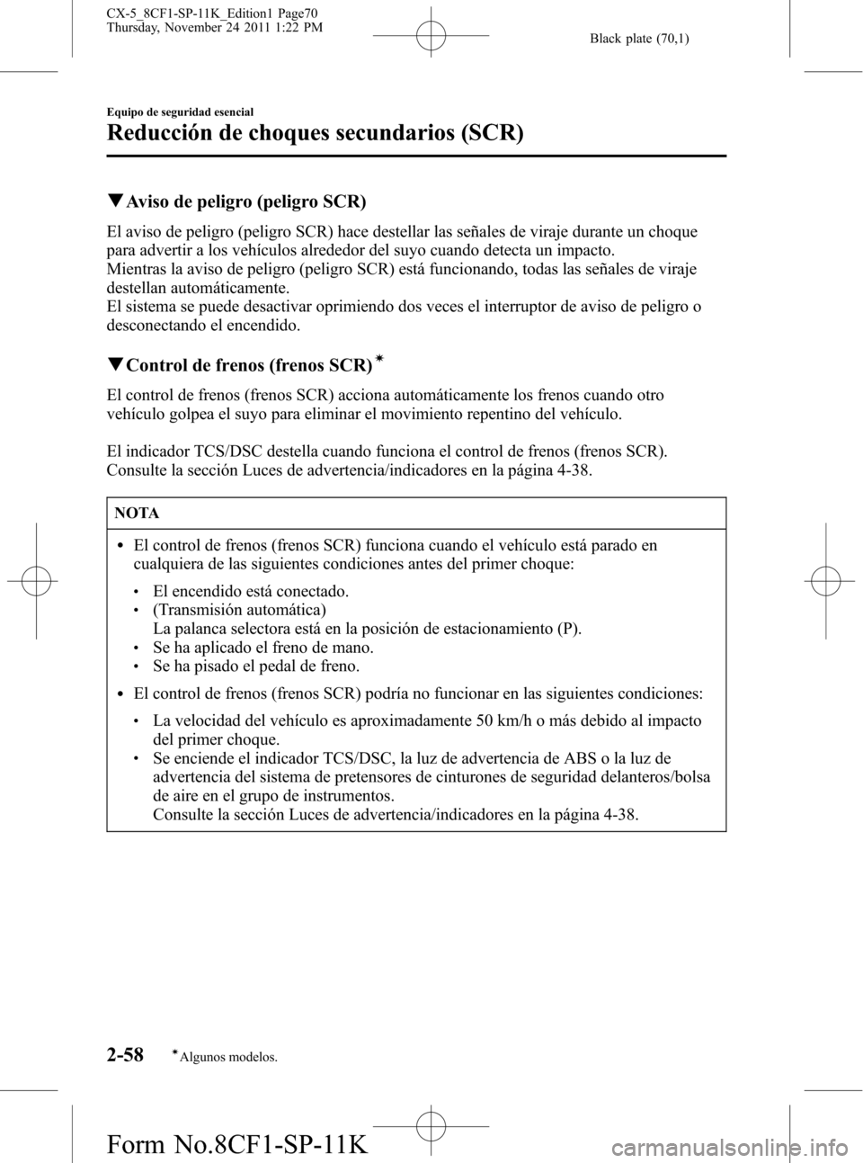 MAZDA MODEL CX-5 2012 Manual del propietario (in Spanish) Black plate (70,1)
qAviso de peligro (peligro SCR)
El aviso de peligro (peligro SCR) hace destellar las señales de viraje durante un choque
para advertir a los vehículos alrededor del suyo cuando de MAZDA MODEL CX-5 2012 Manual del propietario (in Spanish) Black plate (70,1)
qAviso de peligro (peligro SCR)
El aviso de peligro (peligro SCR) hace destellar las señales de viraje durante un choque
para advertir a los vehículos alrededor del suyo cuando de