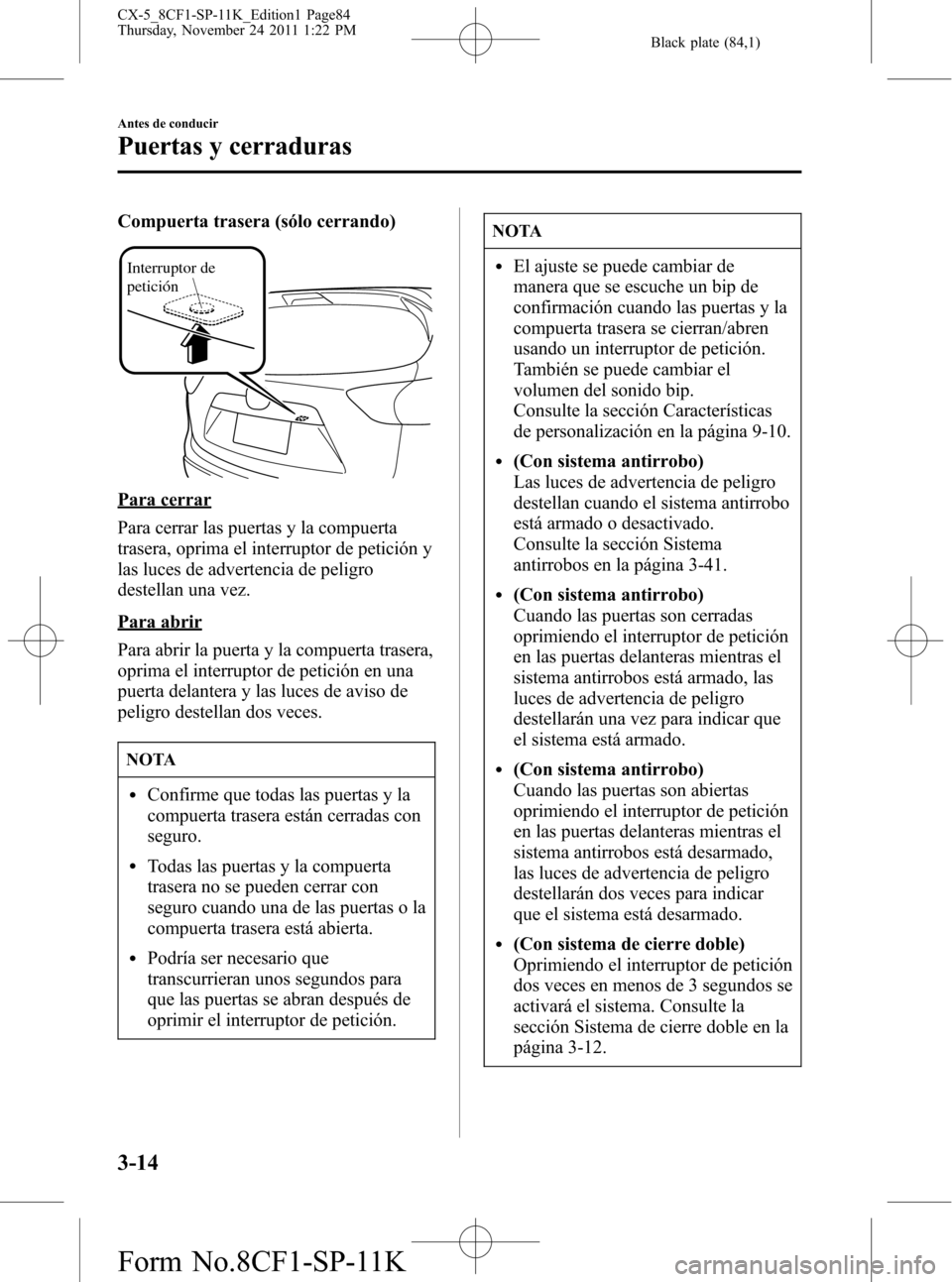 MAZDA MODEL CX-5 2012 Manual del propietario (in Spanish) Black plate (84,1)
Compuerta trasera (sólo cerrando)
Interruptor de
petición
Para cerrar
Para cerrar las puertas y la compuerta
trasera, oprima el interruptor de petición y
las luces de advertenci MAZDA MODEL CX-5 2012 Manual del propietario (in Spanish) Black plate (84,1)
Compuerta trasera (sólo cerrando)
Interruptor de
petición
Para cerrar
Para cerrar las puertas y la compuerta
trasera, oprima el interruptor de petición y
las luces de advertenci