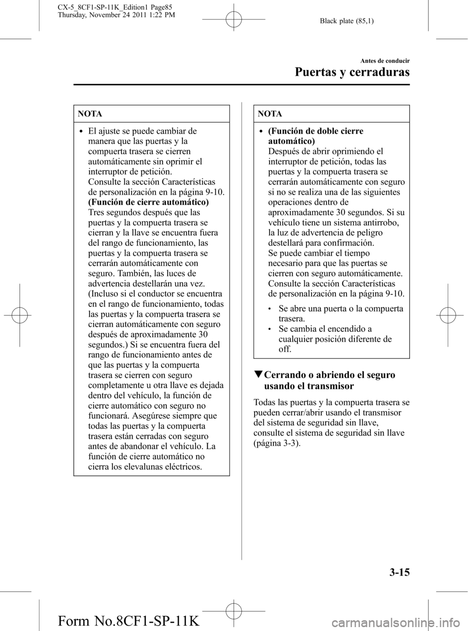 MAZDA MODEL CX-5 2012 Manual del propietario (in Spanish) Black plate (85,1)
NOTA
lEl ajuste se puede cambiar de
manera que las puertas y la
compuerta trasera se cierren
automáticamente sin oprimir el
interruptor de petición.
Consulte la sección Caracter MAZDA MODEL CX-5 2012 Manual del propietario (in Spanish) Black plate (85,1)
NOTA
lEl ajuste se puede cambiar de
manera que las puertas y la
compuerta trasera se cierren
automáticamente sin oprimir el
interruptor de petición.
Consulte la sección Caracter