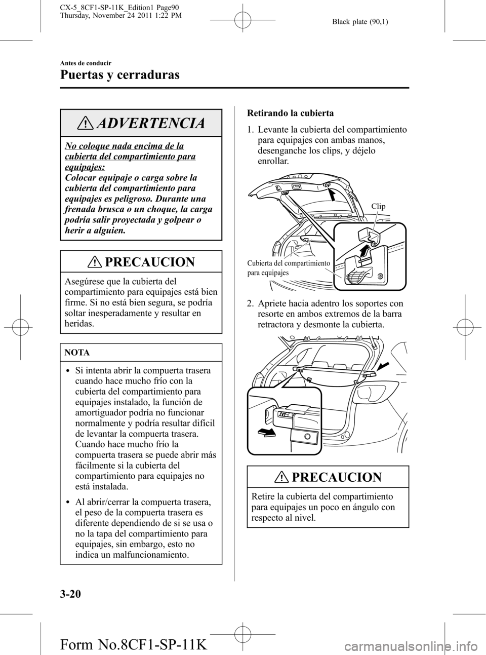 MAZDA MODEL CX-5 2012 Manual del propietario (in Spanish) Black plate (90,1)
ADVERTENCIA
No coloque nada encima de la
cubierta del compartimiento para
equipajes:
Colocar equipaje o carga sobre la
cubierta del compartimiento para
equipajes es peligroso. Duran MAZDA MODEL CX-5 2012 Manual del propietario (in Spanish) Black plate (90,1)
ADVERTENCIA
No coloque nada encima de la
cubierta del compartimiento para
equipajes:
Colocar equipaje o carga sobre la
cubierta del compartimiento para
equipajes es peligroso. Duran