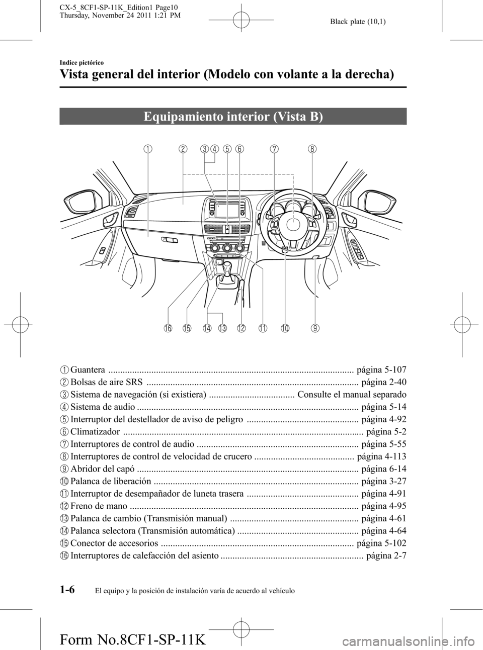 MAZDA MODEL CX-5 2012  Manual del propietario (in Spanish)  Black plate (10,1)
Equipamiento interior (Vista B)
Guantera ....................................................................................................... página 5-107
Bolsas de aire SRS ...