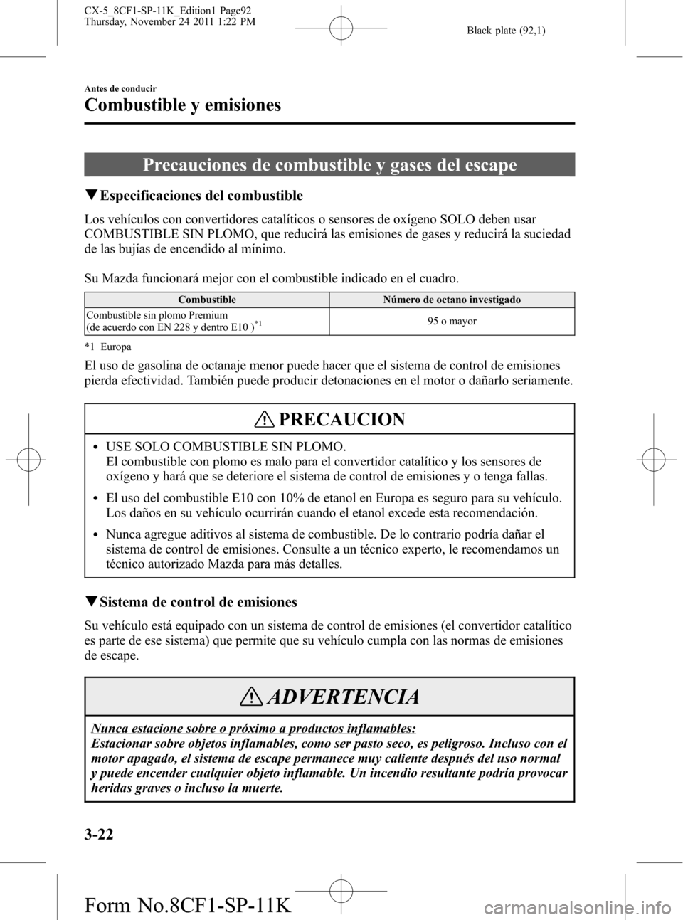 MAZDA MODEL CX-5 2012 Manual del propietario (in Spanish) Black plate (92,1)
Precauciones de combustible y gases del escape
qEspecificaciones del combustible
Los vehículos con convertidores catalíticos o sensores de oxígeno SOLO deben usar
COMBUSTIBLE SIN MAZDA MODEL CX-5 2012 Manual del propietario (in Spanish) Black plate (92,1)
Precauciones de combustible y gases del escape
qEspecificaciones del combustible
Los vehículos con convertidores catalíticos o sensores de oxígeno SOLO deben usar
COMBUSTIBLE SIN