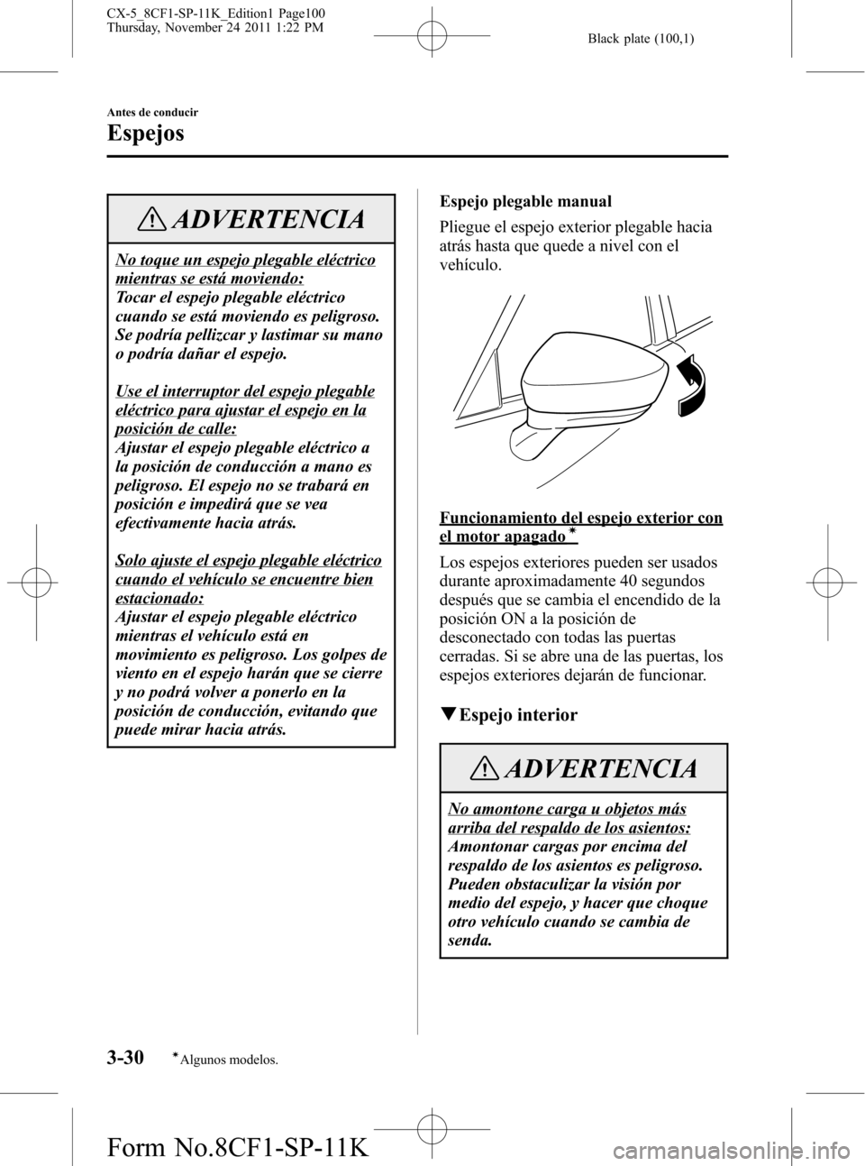 MAZDA MODEL CX-5 2012 Manual del propietario (in Spanish) Black plate (100,1)
ADVERTENCIA
No toque un espejo plegable eléctrico
mientras se está moviendo:
Tocar el espejo plegable eléctrico
cuando se está moviendo es peligroso.
Se podría pellizcar y las MAZDA MODEL CX-5 2012 Manual del propietario (in Spanish) Black plate (100,1)
ADVERTENCIA
No toque un espejo plegable eléctrico
mientras se está moviendo:
Tocar el espejo plegable eléctrico
cuando se está moviendo es peligroso.
Se podría pellizcar y las