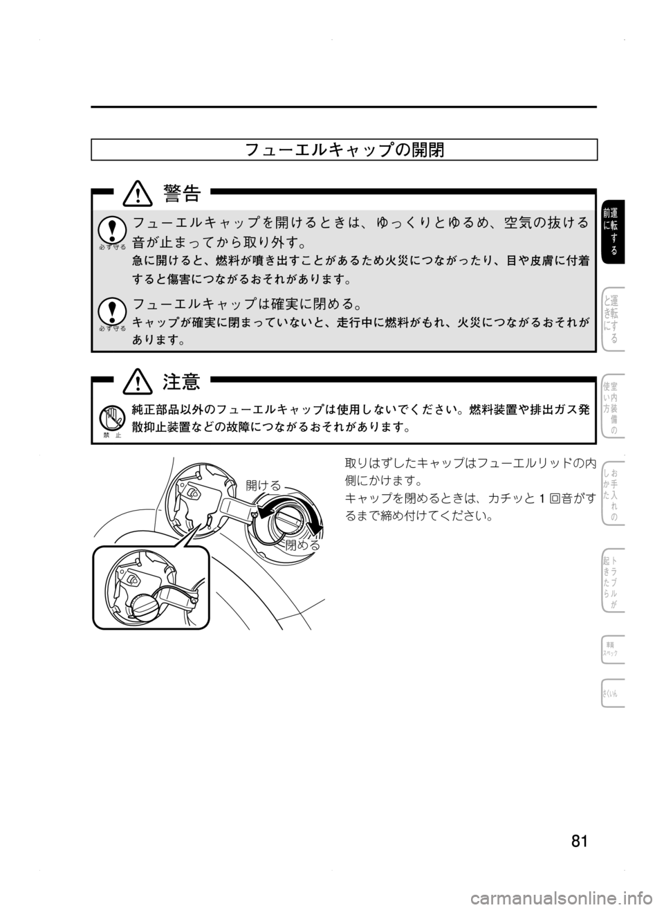 MAZDA MODEL CX-5 2012  取扱説明書 (in Japanese) 81
フューエルキャップの開閉
フューエルキャップを開けるときは､ ゆっくりとゆるめ､ 空気の抜ける
音が止まってから取り外す。
急に開けると､