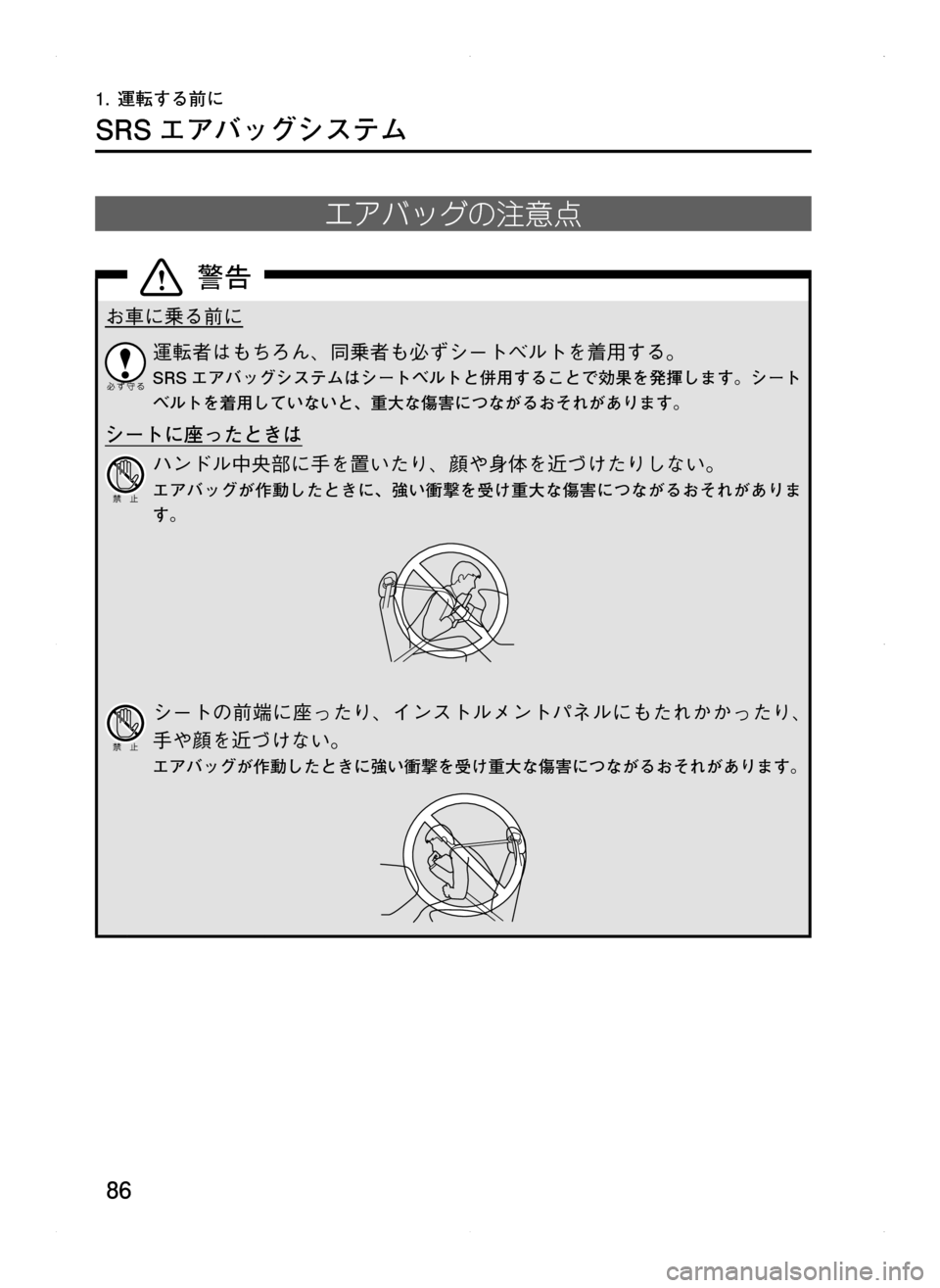MAZDA MODEL CX-5 2012  取扱説明書 (in Japanese) 86
1.	運転する前に
SRS エアバッグシステム
エアバッグの注意点
お車に乗る前に
運転者はもちろん､ 同乗者も必ずシートベルトを着用する。
SRS エア