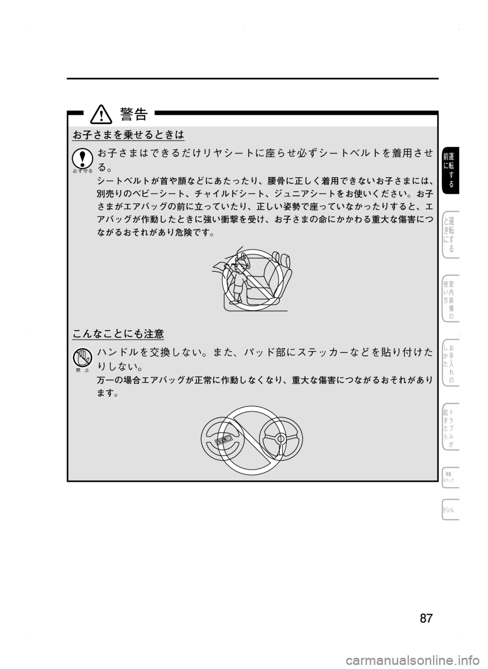 MAZDA MODEL CX-5 2012  取扱説明書 (in Japanese) 87
お子さまを乗せるときは
お子さまはできるだけリヤシートに座らせ必ずシートベルトを着用させ
る。
シートベルトが首や顔などにあたったり､ 