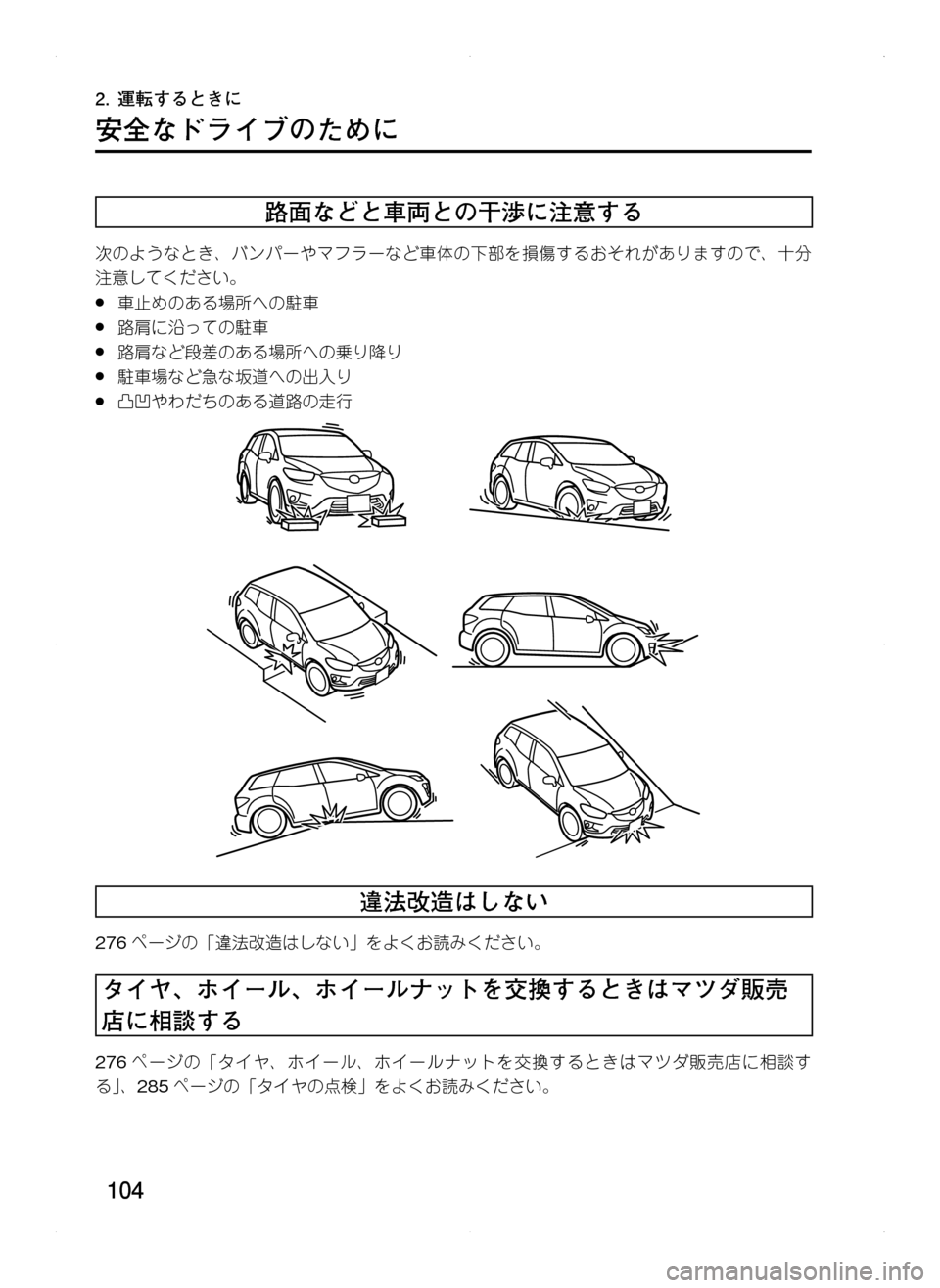 MAZDA MODEL CX-5 2012  取扱説明書 (in Japanese) 104
2.	運転するときに
安全なドライブのために
路面などと車両との干渉に注意する
次のようなとき､ バンパーやマフラーなど車体の下部を損傷する
