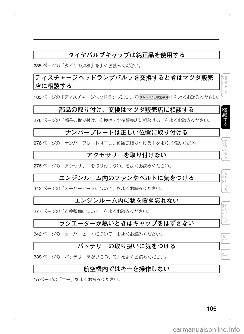 MAZDA MODEL CX-5 2012  取扱説明書 (in Japanese) 105
タイヤバルブキャップは純正品を使用する
285ページの「タイヤの点検」をよくお読みください。
ディスチャージヘッドランプバルブを交換する
