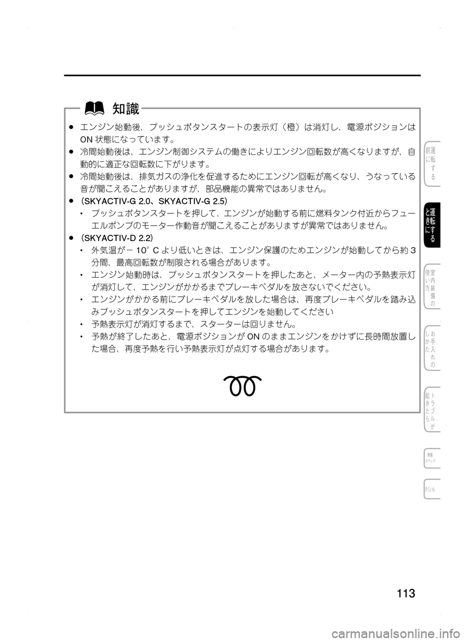MAZDA MODEL CX-5 2012 取扱説明書 (in Japanese) 113
.●エンジン始動後、 プッシュボタンスタートの表示灯(橙)は消灯し、 電源ポジションは
ON状態になっています。
.●冷間始動後は、 エンジン MAZDA MODEL CX-5 2012 取扱説明書 (in Japanese) 113
.●エンジン始動後、 プッシュボタンスタートの表示灯(橙)は消灯し、 電源ポジションは
ON状態になっています。
.●冷間始動後は、 エンジン