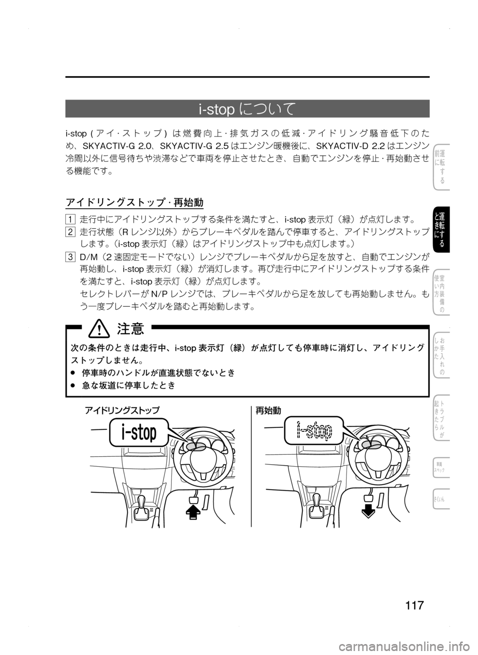MAZDA MODEL CX-5 2012 取扱説明書 (in Japanese) 117
i-stopについて
i-stop. ( アイ·ストップ ).は燃費向上 ·排気ガスの低減 ·アイドリング騒音低下のた
め、 SKYACTIV-G. 2.0、 SKYACTIV-G. 2.5はエンジン暖機後 MAZDA MODEL CX-5 2012 取扱説明書 (in Japanese) 117
i-stopについて
i-stop. ( アイ·ストップ ).は燃費向上 ·排気ガスの低減 ·アイドリング騒音低下のた
め、 SKYACTIV-G. 2.0、 SKYACTIV-G. 2.5はエンジン暖機後