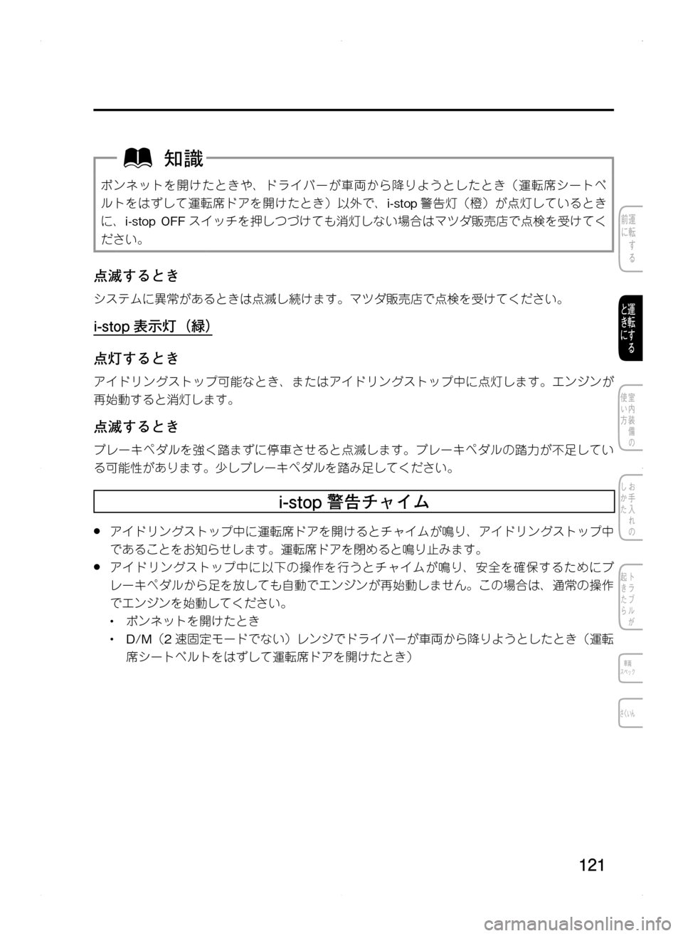 MAZDA MODEL CX-5 2012  取扱説明書 (in Japanese) 121
ボンネットを開けたときや､ ドライバーが車両から降りようとしたとき（運転席シートベ
ルトをはずして運転席ドアを開けたとき）以外で､i-sto