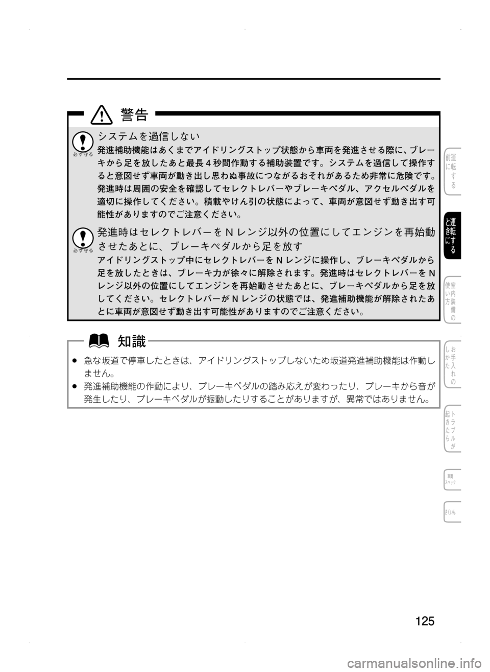 MAZDA MODEL CX-5 2012  取扱説明書 (in Japanese) 125
システムを過信しない
発進補助機能はあくまでアイドリングストップ状態から車両を発進させる際に､ ブレー
キから足を放したあと最長 4 秒間
