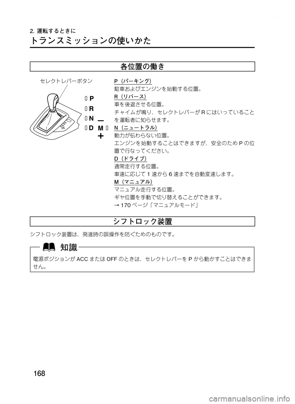 MAZDA MODEL CX-5 2012  取扱説明書 (in Japanese) 168
2.	運転するときに
トランスミッションの使いかた
各位置の働き
._";_CoO2fP（パーキング）
駐車およびエンジンを始動する位置。
R（リバー