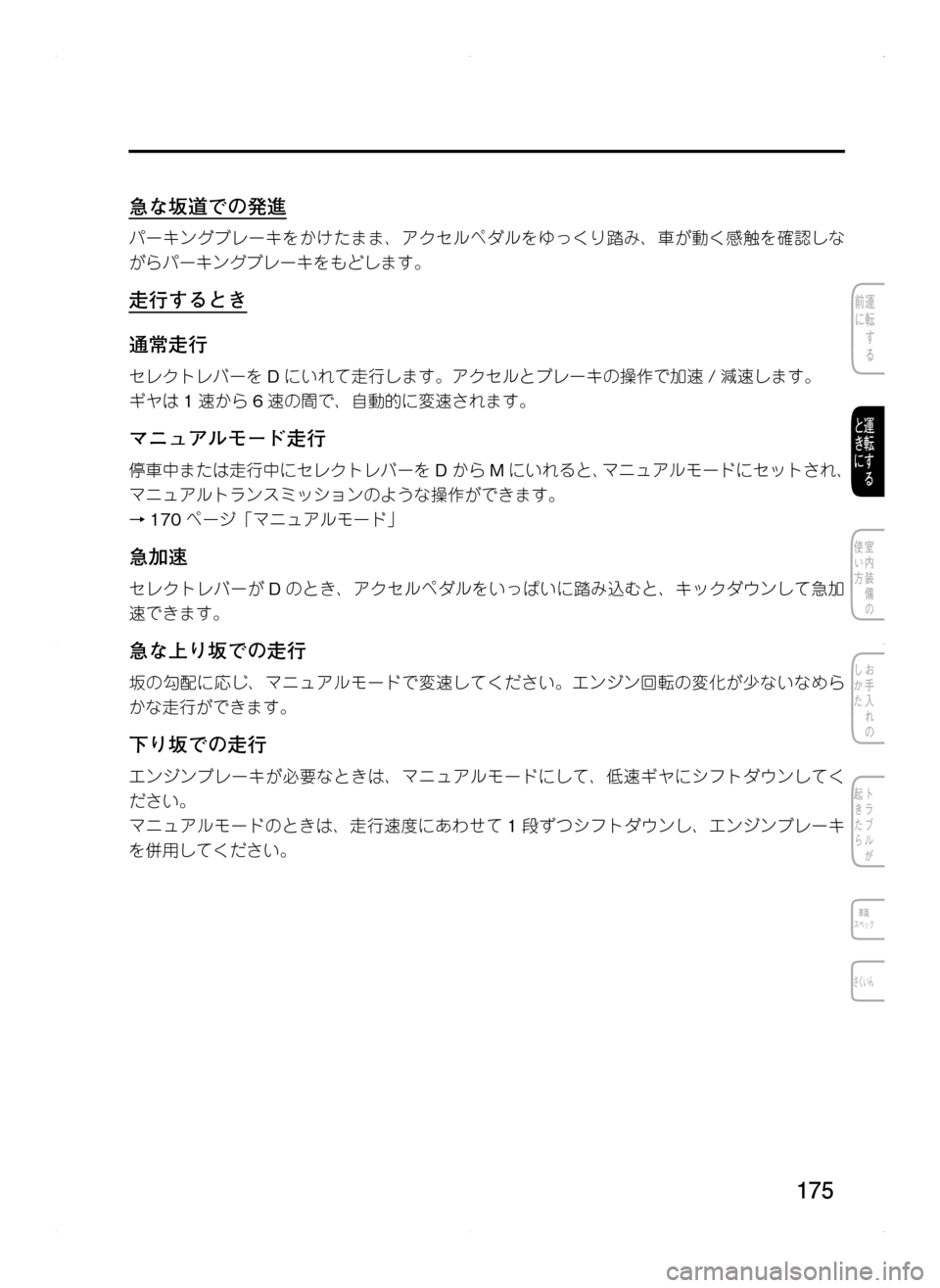 MAZDA MODEL CX-5 2012  取扱説明書 (in Japanese) 175
急な坂道での発進
パーキングブレーキをかけたまま､ アクセルペダルをゆっくり踏み､ 車が動く感触を確認しな
がらパーキングブレーキをもど