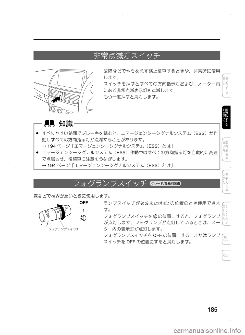 MAZDA MODEL CX-5 2012  取扱説明書 (in Japanese) 185
非常点滅灯スイッチ
故障などでやむをえず路上駐車するときや､ 非常時に使用
します。
スイッチを押すとすべての方向指示灯および､ メータ