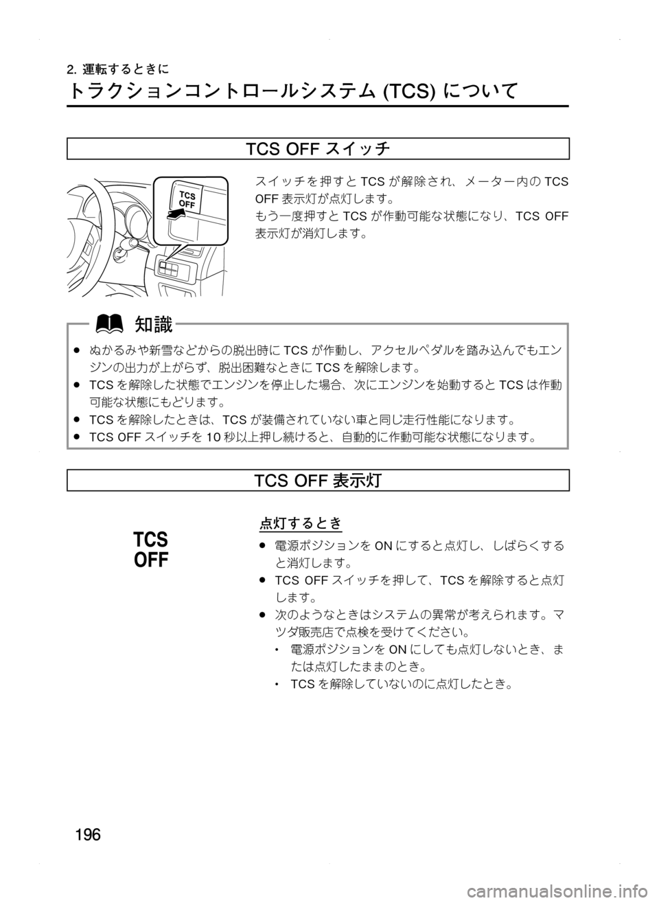 MAZDA MODEL CX-5 2012  取扱説明書 (in Japanese) 196
2.	運転するときに
トラクションコントロールシステム	(TCS)	について
TCS	OFF スイッチ
スイッチを押すとTCSが解除され､ メーター内の TCS.
OFF表示灯