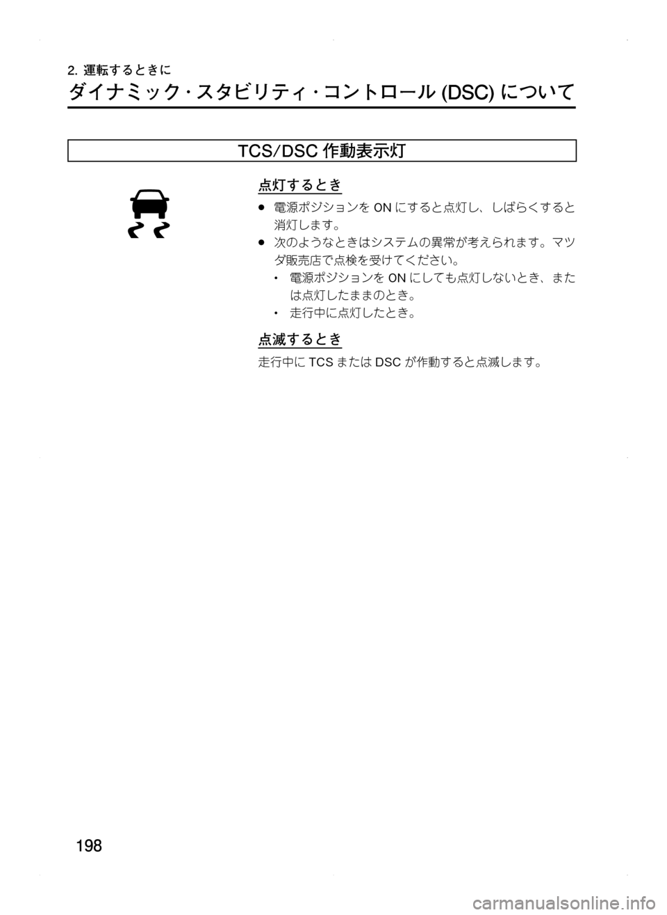 MAZDA MODEL CX-5 2012  取扱説明書 (in Japanese) 198
2.	運転するときに
ダイナミック ･ スタビリティ ･ コントロール	(DSC)	について
TCS/DSC 作動表示灯
点灯するとき
.●電源ポジションをONにすると