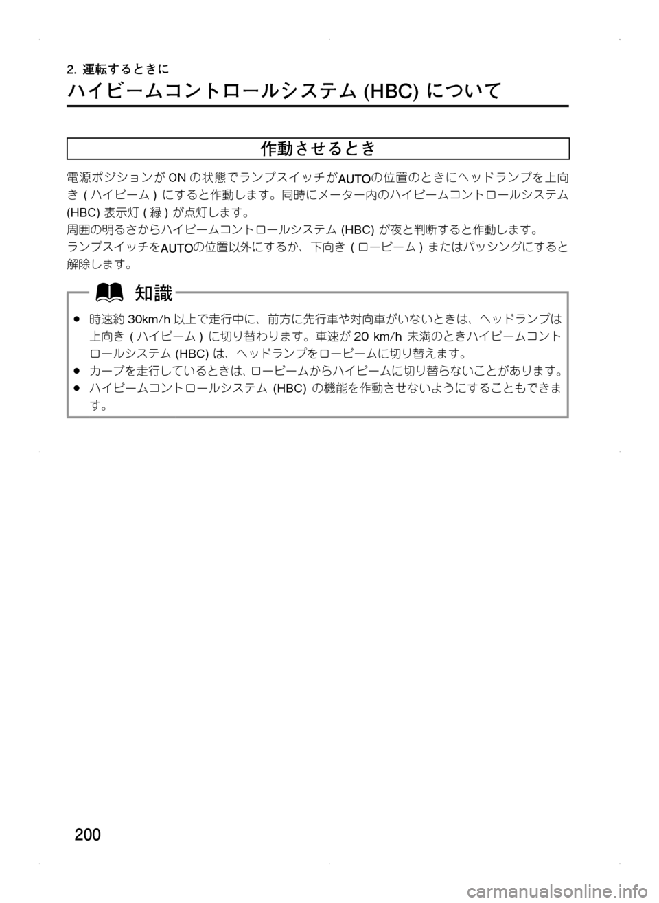 MAZDA MODEL CX-5 2012  取扱説明書 (in Japanese) 200
2.	運転するときに
ハイビームコントロールシステム	(HBC)	について
作動させるとき
電源ポジションがONの状態でランプスイッチがの位置のときに