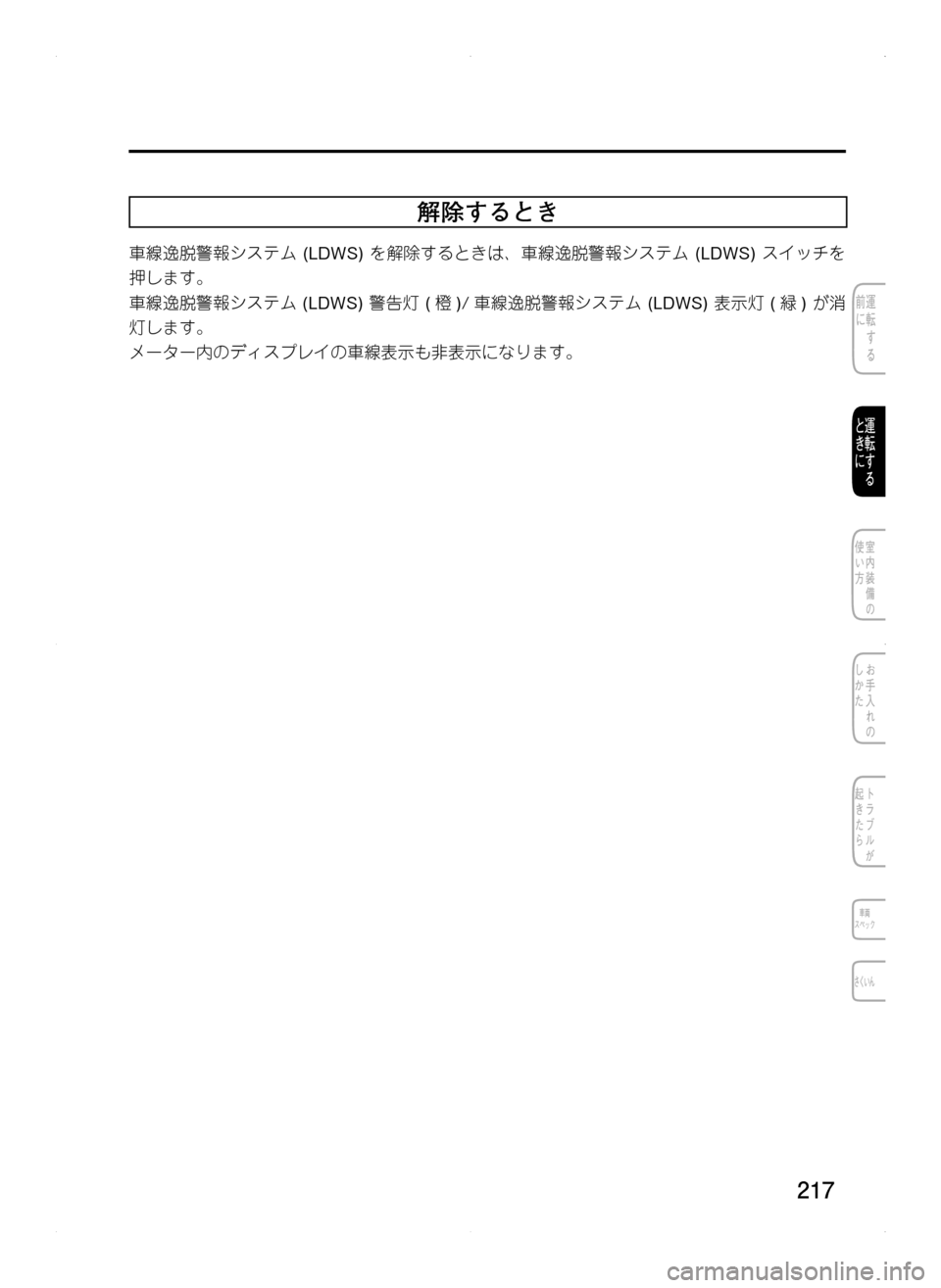 MAZDA MODEL CX-5 2012  取扱説明書 (in Japanese) 217
解除するとき
車線逸脱警報システム. (LDWS).を解除するときは､ 車線逸脱警報システム. (LDWS). スイッチを
押します。
車線逸脱警報システム.(LDWS).