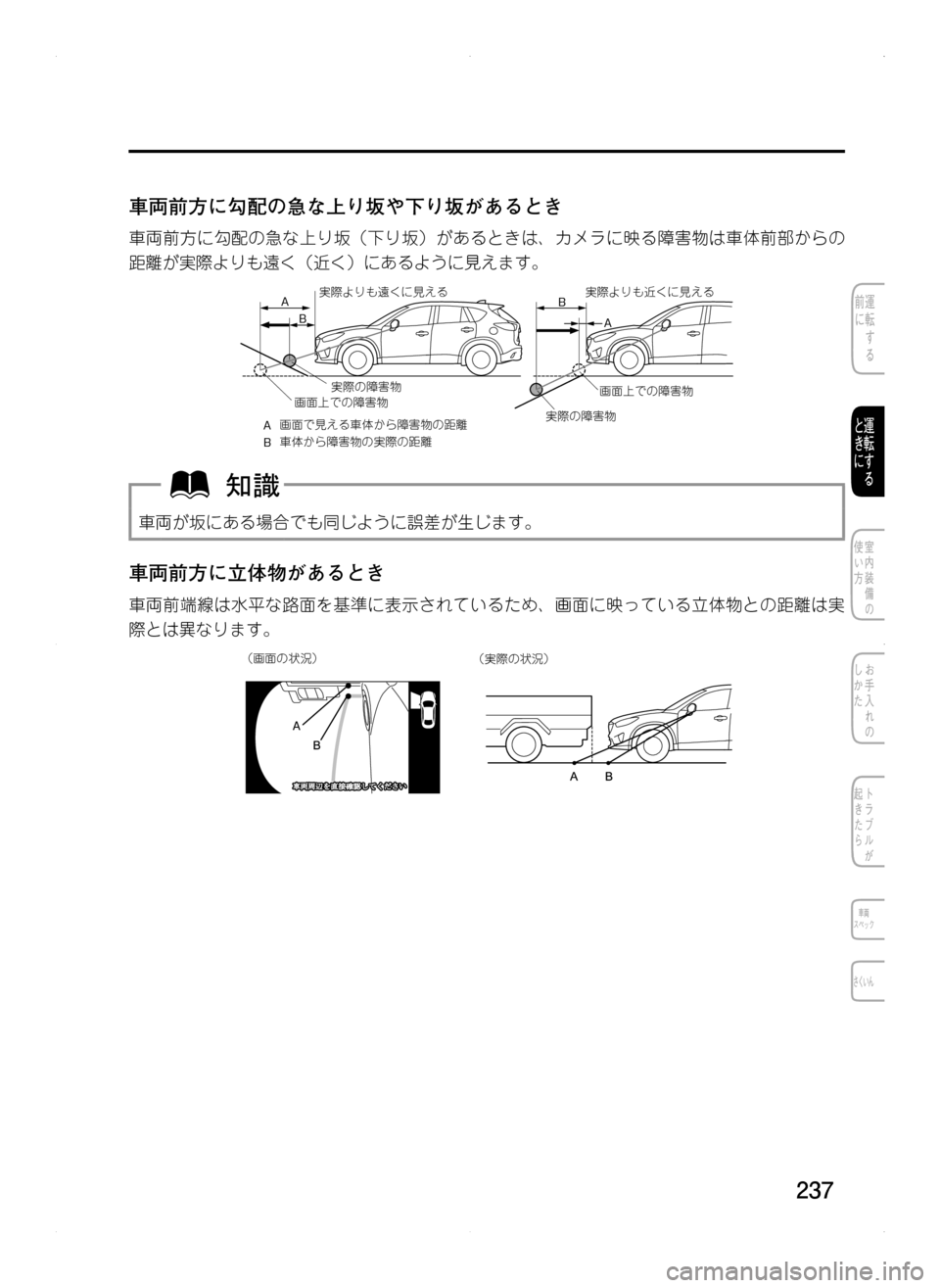 MAZDA MODEL CX-5 2012  取扱説明書 (in Japanese) 237
車両前方に勾配の急な上り坂や下り坂があるとき
車両前方に勾配の急な上り坂（下り坂）があるときは､ カメラに映る障害物は車体前部からの
