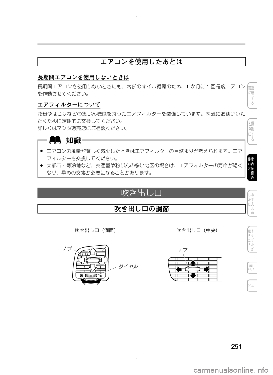 MAZDA MODEL CX-5 2012  取扱説明書 (in Japanese) 251
エアコンを使用したあとは
長期間エアコンを使用しないときは
長期間エアコンを使用しないときにも､ 内部のオイル循環のため､1か月に 1回程