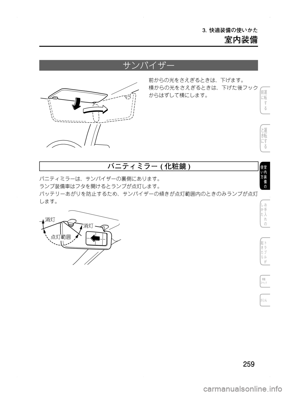 MAZDA MODEL CX-5 2012  取扱説明書 (in Japanese) 259
室内装備
サンバイザー
前からの光をさえぎるときは､ 下げます。
横からの光をさえぎるときは､ 下げた後フック
からはずして横にします。
バ