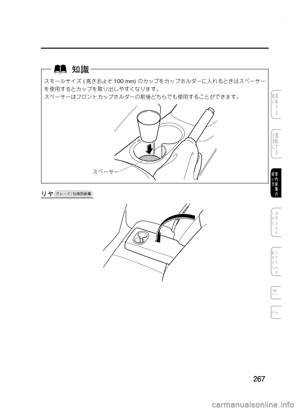 MAZDA MODEL CX-5 2012  取扱説明書 (in Japanese) 267
スモールサイズ.(高さおよそ100.mm).のカップをカップホルダーに入れるときはスペーサー
を使用するとカップを取り出しやすくなります。
スペー