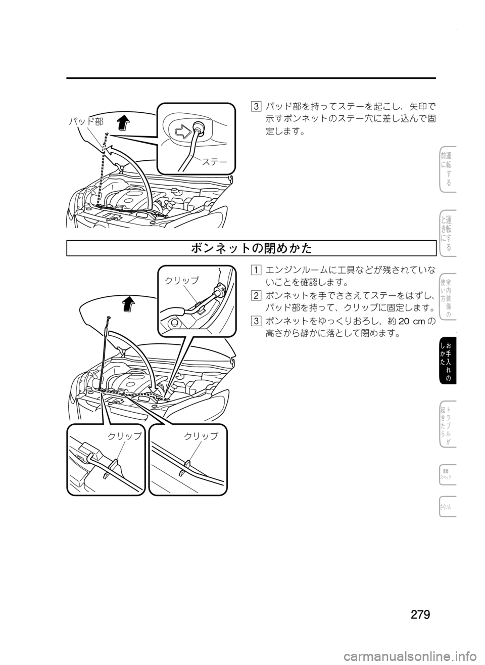 MAZDA MODEL CX-5 2012  取扱説明書 (in Japanese) 279
µÂ”
Í¿Å
æ
3.パッド部を持ってステーを起こし､ 矢印で
示すボンネットのステー穴に差し込んで固
定します。
ボンネットの閉めかた
«æ