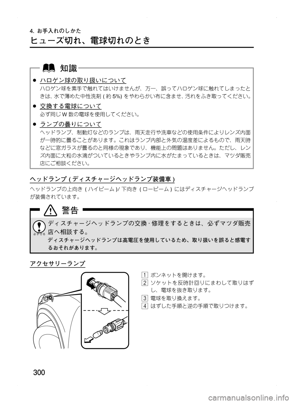 MAZDA MODEL CX-5 2012  取扱説明書 (in Japanese) 300
4.	お手入れのしかた
ヒューズ切れ､ 電球切れのとき
.●ハロゲン球の取り扱いについて
ハロゲン球を素手で触れてはいけませんが､ 万一､ 誤っ