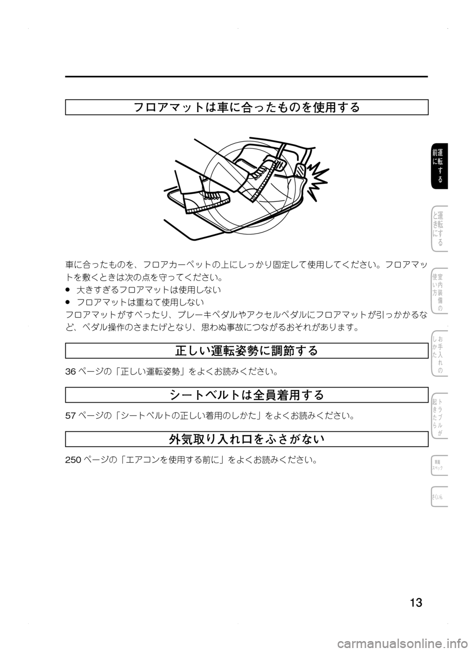 MAZDA MODEL CX-5 2012  取扱説明書 (in Japanese) 13
フロアマットは車に合ったものを使用する
車に合ったものを､ フロアカーペットの上にしっかり固定して使用してください。フロアマッ
トを敷