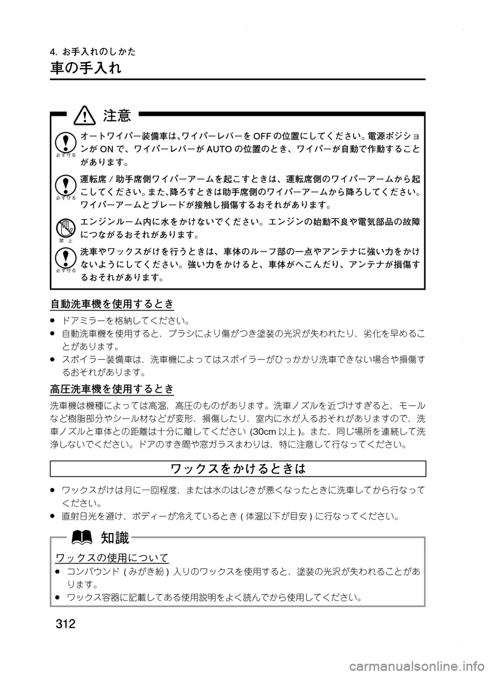 MAZDA MODEL CX-5 2012  取扱説明書 (in Japanese) 312
4.	お手入れのしかた
車の手入れ
オートワイパー装備車は､ワイパーレバーを OFF の位置にしてください。電源ポジショ
ンが ON で､ ワイパーレバ