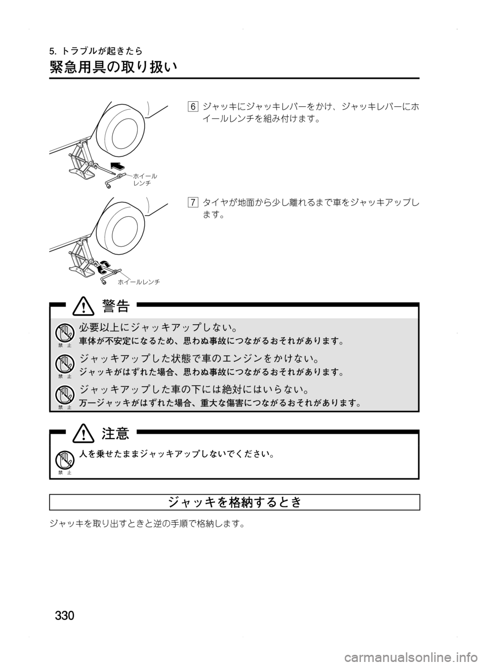 MAZDA MODEL CX-5 2012  取扱説明書 (in Japanese) 330
5.	トラブルが起きたら
緊急用具の取り扱い
ホイール
レンチ
6.ジャッキにジャッキレバーをかけ､ ジャッキレバーにホ
イールレンチを組み付け