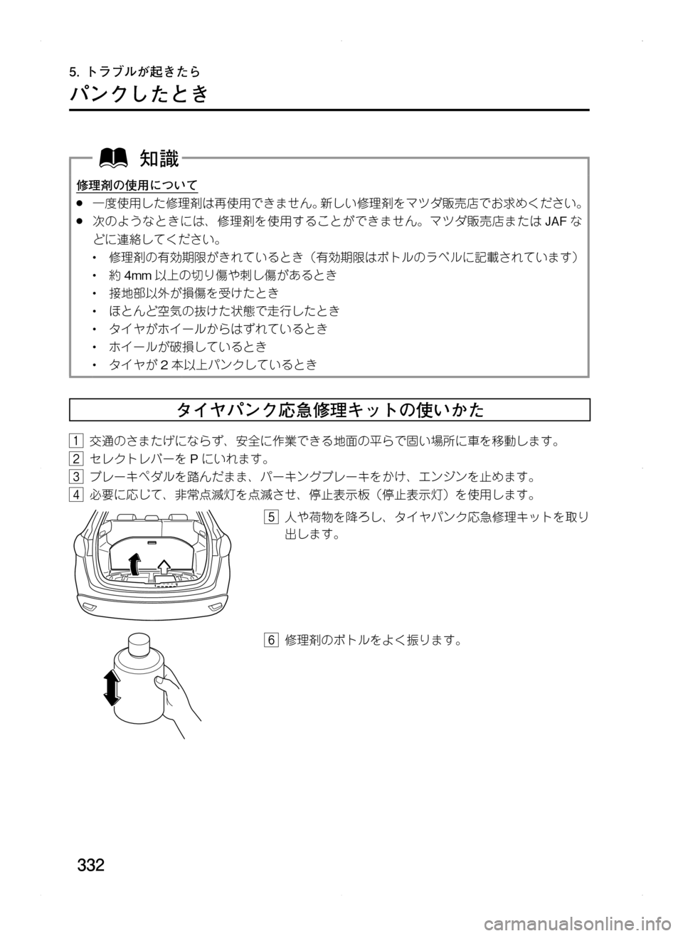 MAZDA MODEL CX-5 2012  取扱説明書 (in Japanese) 332
5.	トラブルが起きたら
パンクしたとき
修理剤の使用について
.●一度使用した修理剤は再使用できません。新しい修理剤をマツダ販売店でお求め