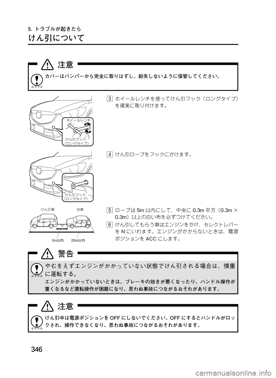 MAZDA MODEL CX-5 2012  取扱説明書 (in Japanese) 346
5.	トラブルが起きたら
けん引について
カバーはバンパーから完全に取りはずし､ 紛失しないように保管してください。
ホイールレンチ
けん引