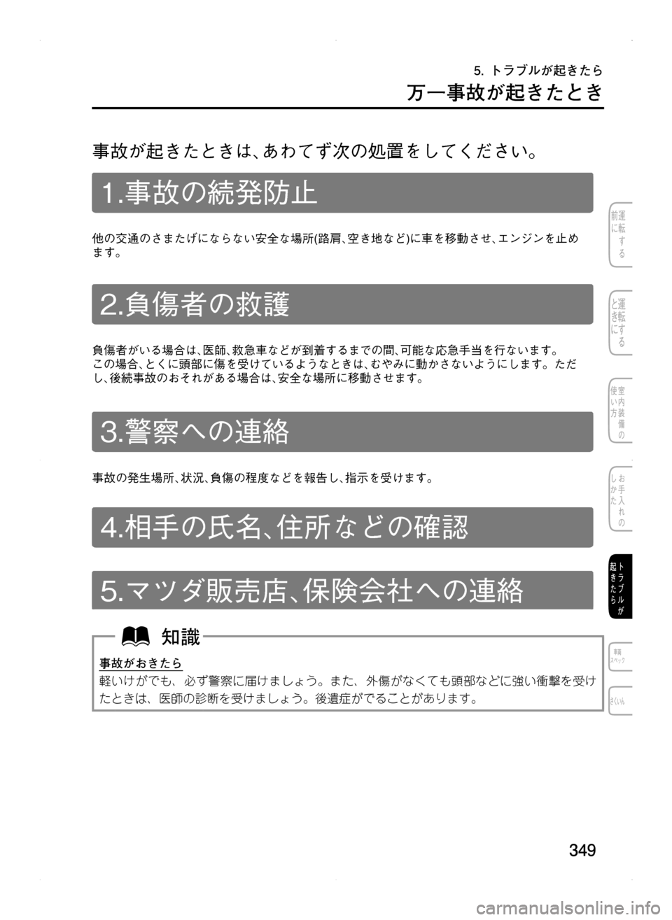 MAZDA MODEL CX-5 2012  取扱説明書 (in Japanese) 349
万一事故が起きたとき
5.マツダ販売店､保険会社への連絡
4.相手の氏名､住所などの確認
3.警察への連絡
負傷者がいる場合は､医師､救急車など