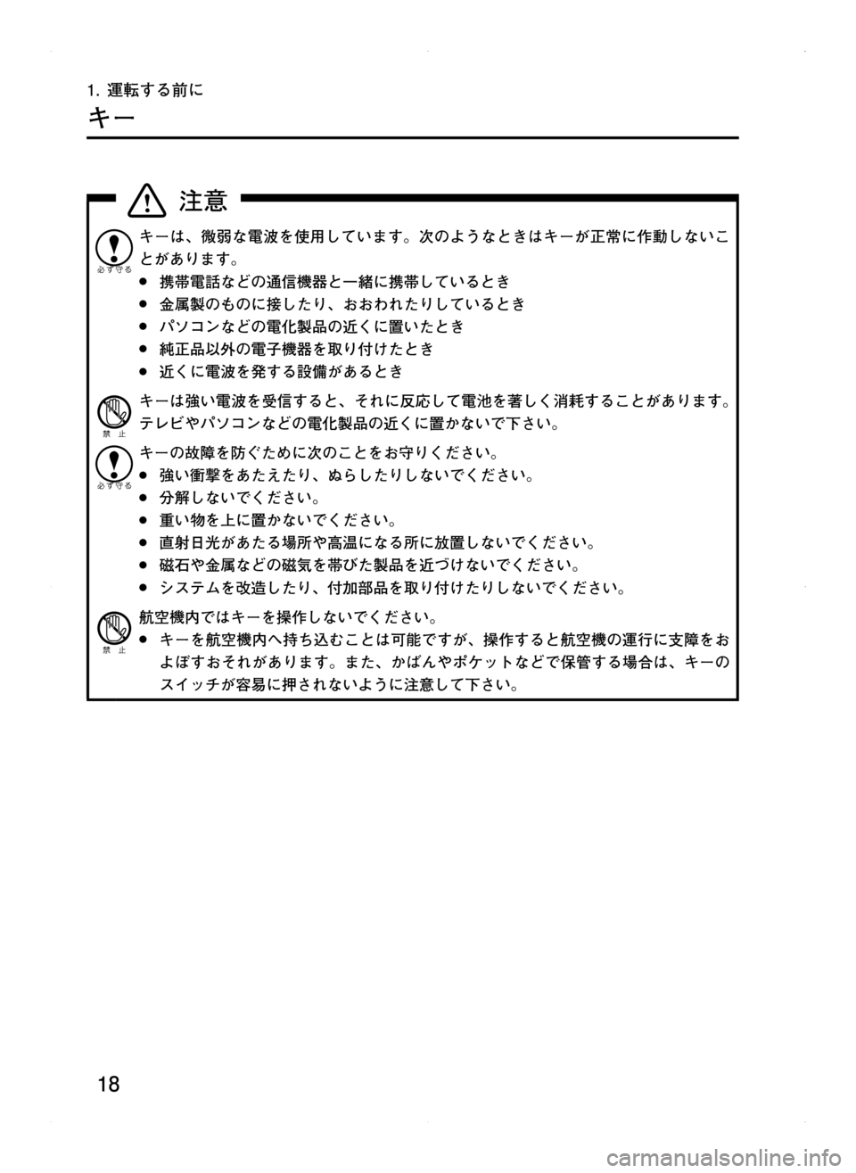 MAZDA MODEL CX-5 2012  取扱説明書 (in Japanese) 18
1.	運転する前に
キー
キーは､ 微弱な電波を使用しています。次のようなときはキーが正常に作動しないこ
とがあります。
	●携帯電話などの通
