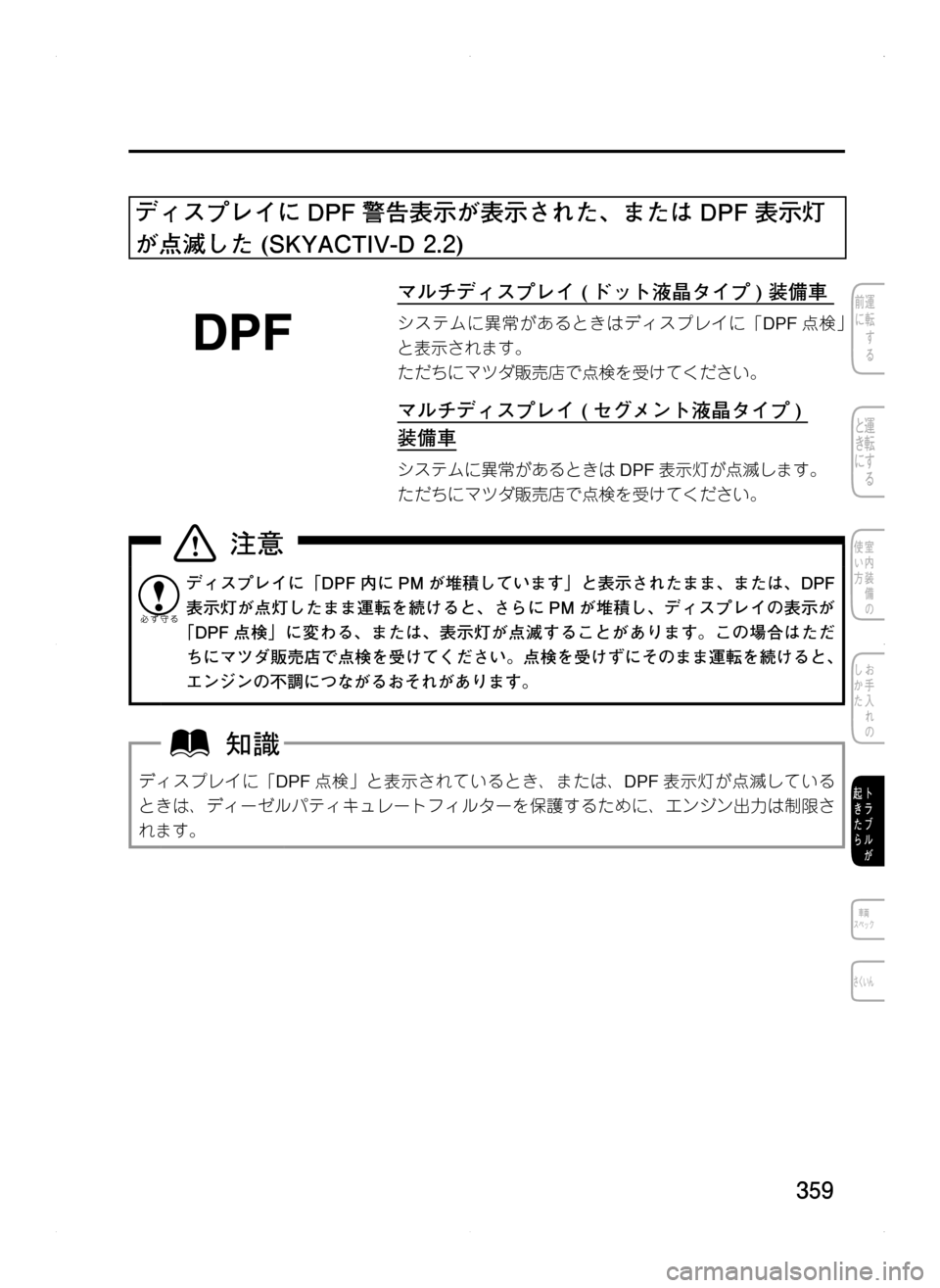 MAZDA MODEL CX-5 2012  取扱説明書 (in Japanese) 359
ディスプレイに DPF 警告表示が表示された､ または DPF 表示灯
が点滅した	(SKYACTIV-D	2.2)
マルチディスプレイ	( ドット液晶タイプ )	装備車	
システ
