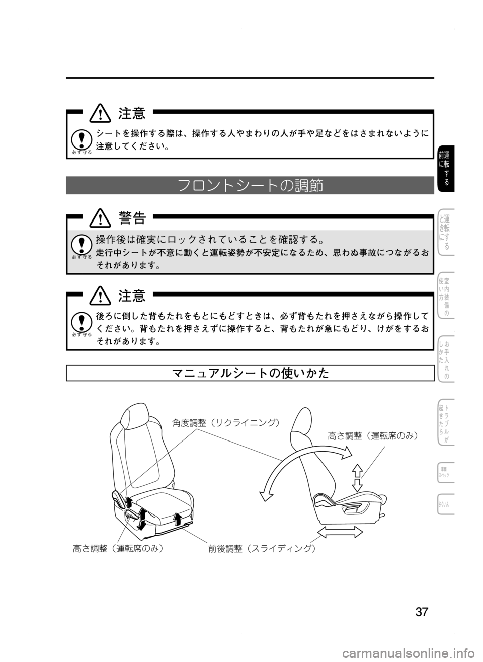 MAZDA MODEL CX-5 2012  取扱説明書 (in Japanese) 37
シートを操作する際は､ 操作する人やまわりの人が手や足などをはさまれないように
注意してください。
フロントシートの調節
操作後は確実に