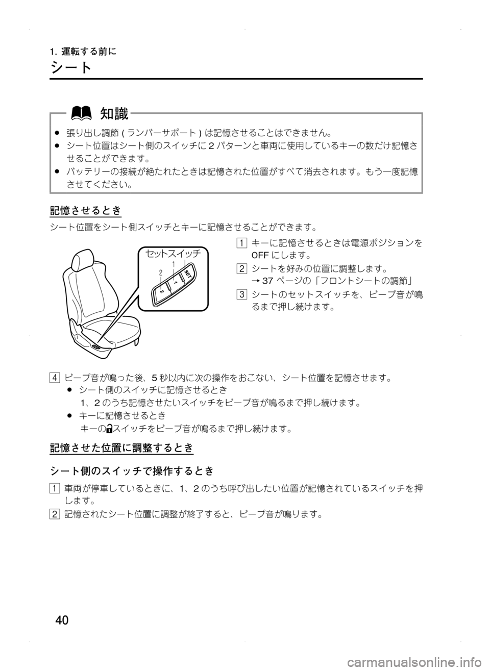 MAZDA MODEL CX-5 2012  取扱説明書 (in Japanese) 40
1.	運転する前に
シート
.●張り出し調節.(ランバーサポート ).は記憶させることはできません。
.●シート位置はシート側のスイッチに 2パターン