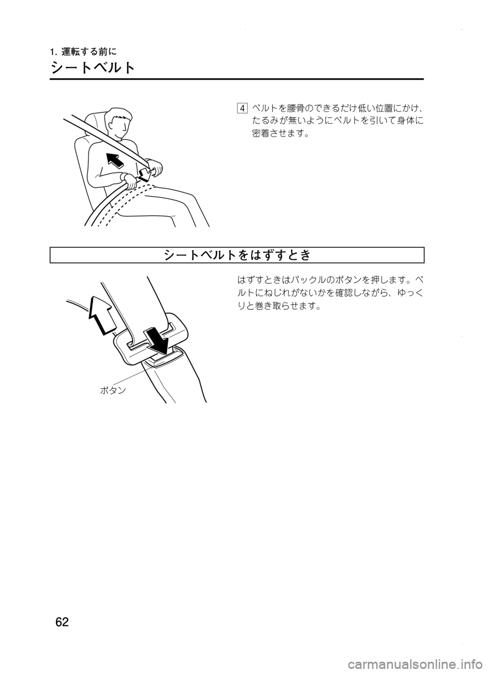 MAZDA MODEL CX-5 2012  取扱説明書 (in Japanese) 62
1.	運転する前に
シートベルト
4.ベルトを腰骨のできるだけ低い位置にかけ､
たるみが無いようにベルトを引いて身体に
密着させます。
シートベ