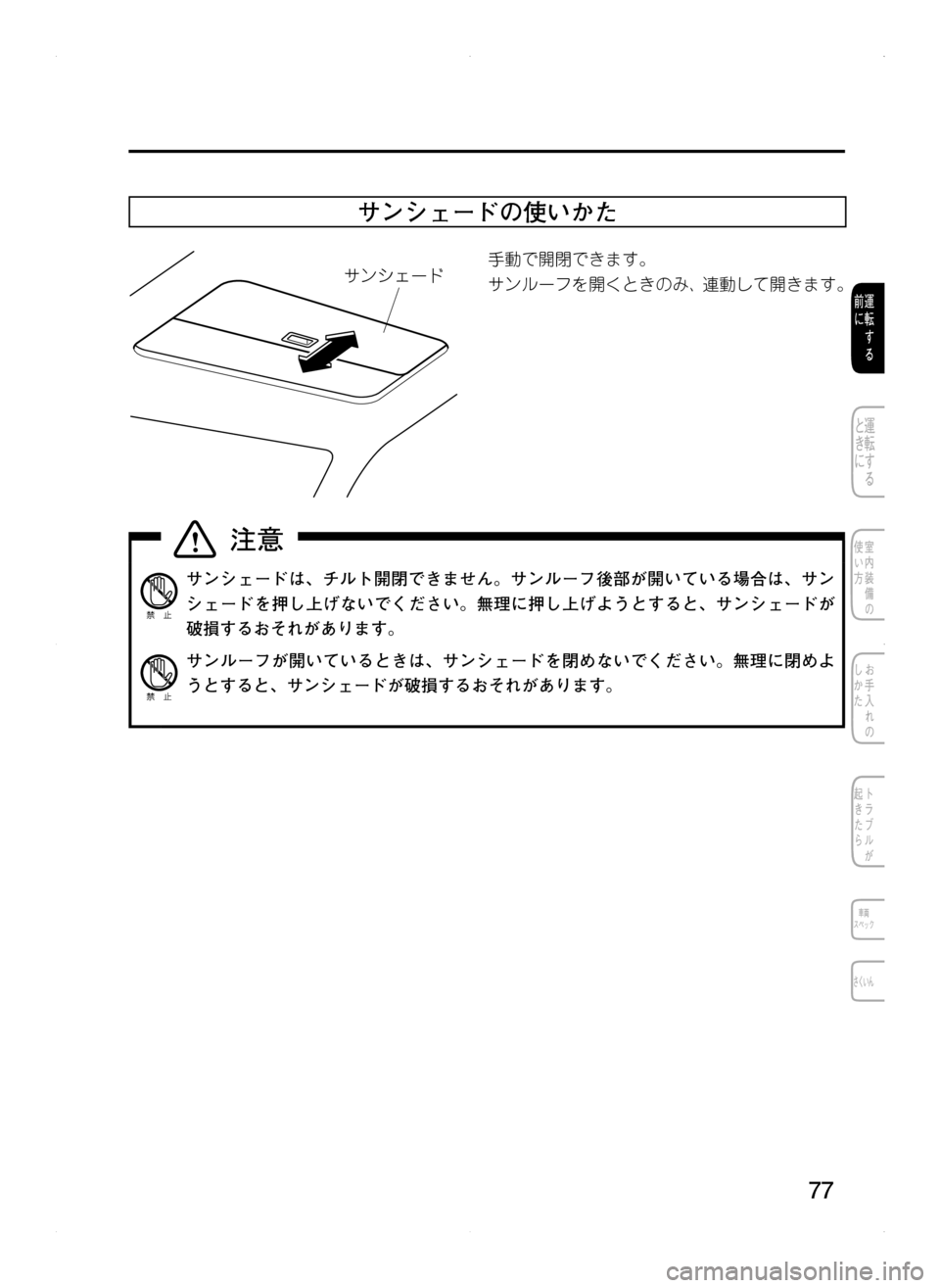 MAZDA MODEL CX-5 2012  取扱説明書 (in Japanese) 77
サンシェードの使いかた
サンシェード手動で開閉できます。
サンルーフを開くときのみ､ 連動して開きます。
サンシェードは､ チルト開閉でき